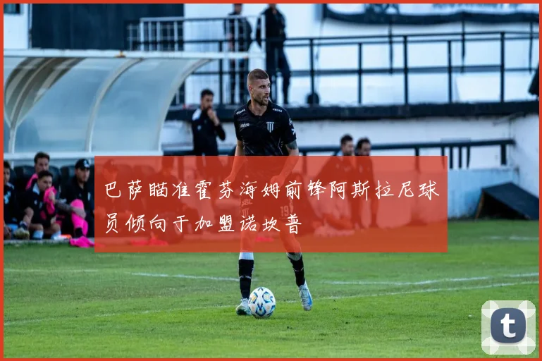 巴萨瞄准霍芬海姆前锋阿斯拉尼球员倾向于加盟诺坎普